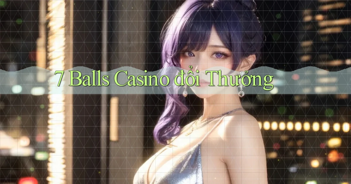 7 balls casino đổi thưởng