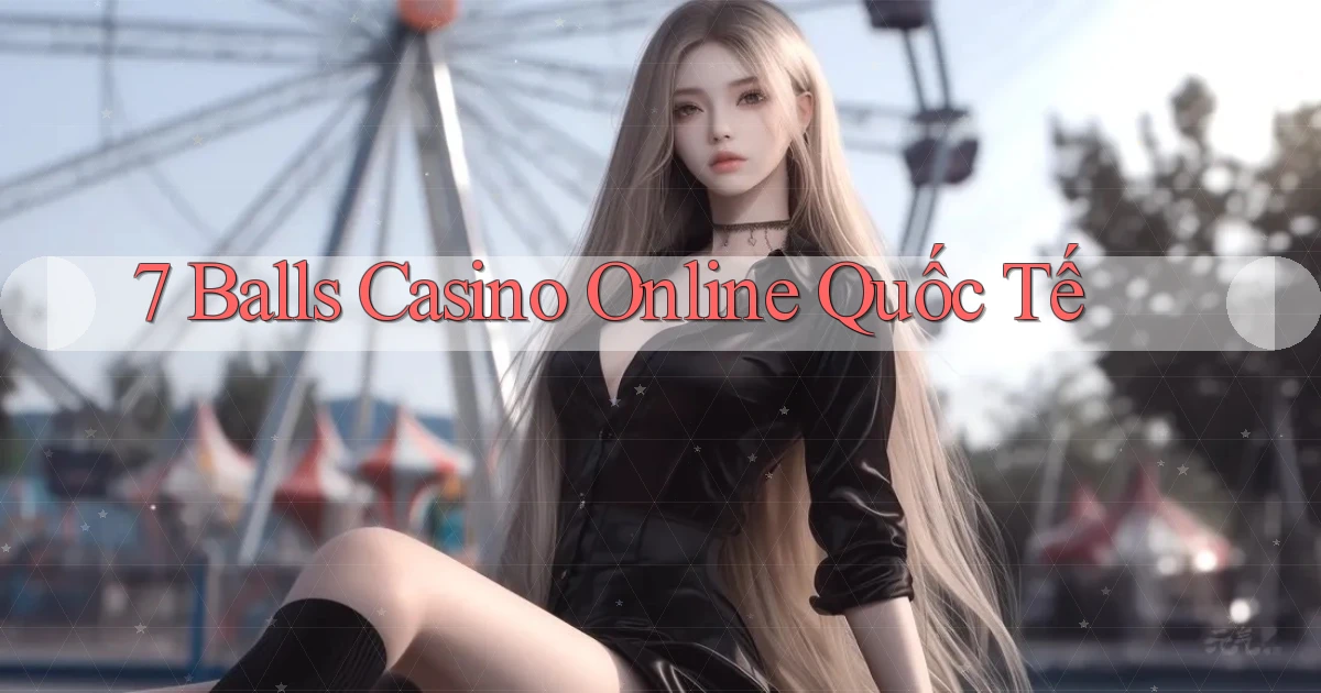 7 balls casino online quốc tế