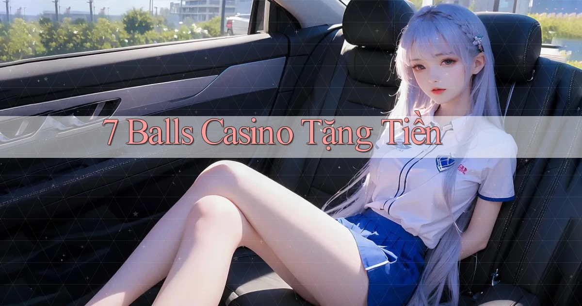 7 balls casino tặng tiền