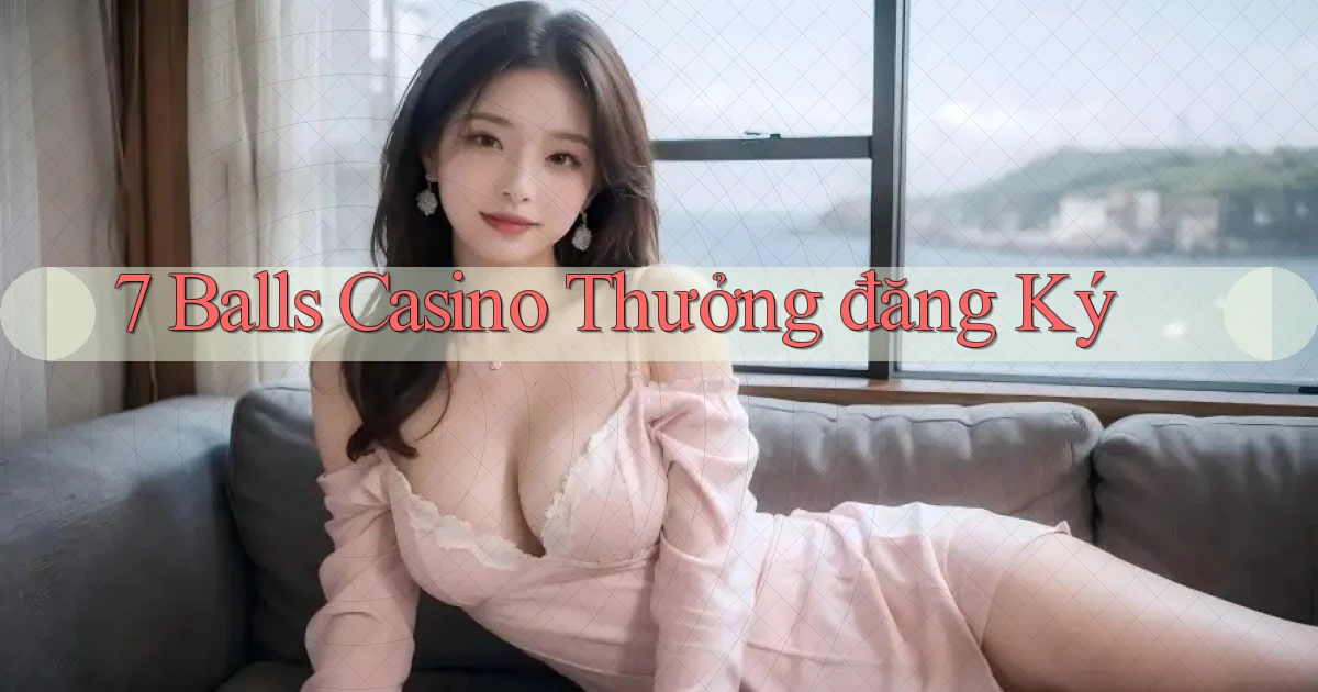 7 balls casino thưởng đăng ký