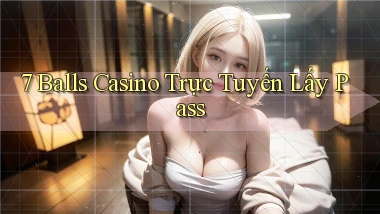 7 balls casino trực tuyến lấy pass