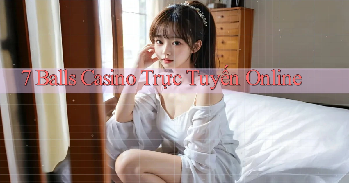 7 balls casino trực tuyến online