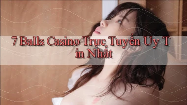 7 balls casino trực tuyến uy tín nhất