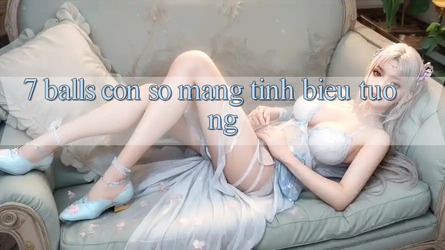 “7 Balls” – Con Số Mang Tính Biểu Tượng