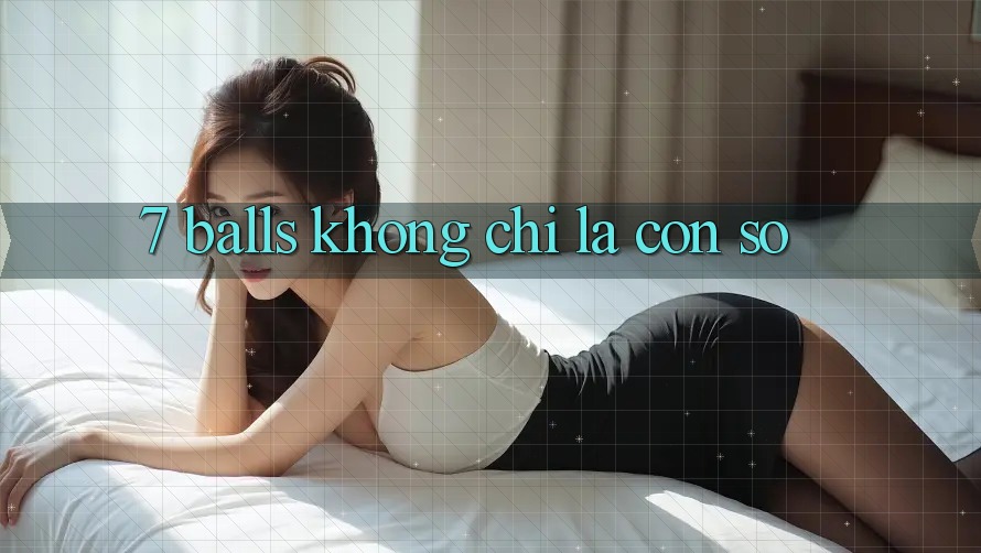 “7 Balls” – Không Chỉ Là Con Số