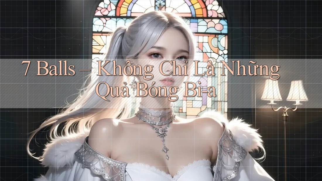 7 Balls – Không Chỉ Là Những Quả Bóng Bi-a