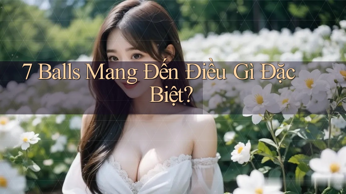 7 Balls Mang Đến Điều Gì Đặc Biệt?