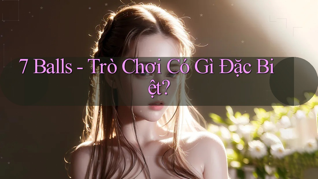 7 Balls - Trò Chơi Có Gì Đặc Biệt?