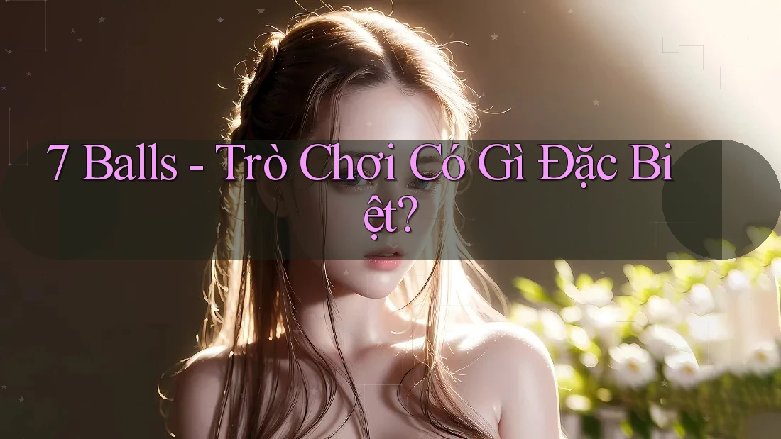 7 Balls - Trò Chơi Có Gì Đặc Biệt?