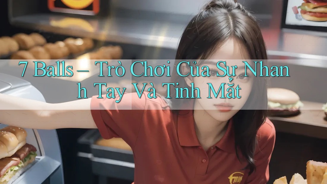 7 Balls – Trò Chơi Của Sự Nhanh Tay Và Tinh Mắt