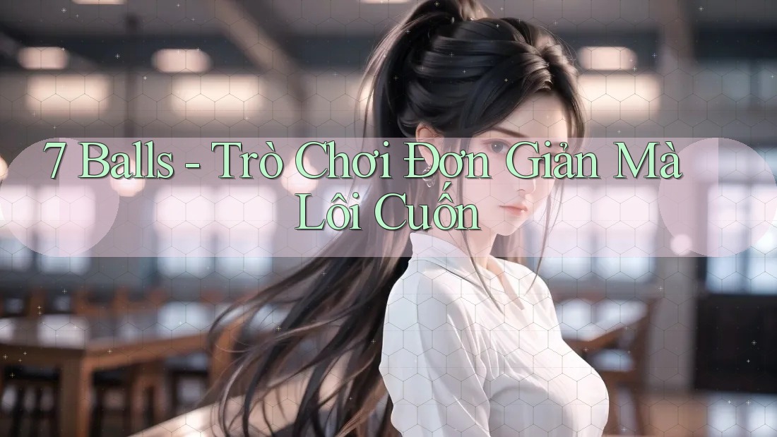 7 Balls - Trò Chơi Đơn Giản Mà Lôi Cuốn