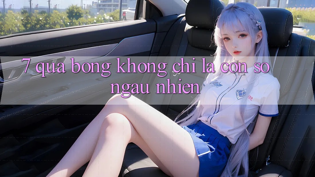 “7 Quả Bóng” – Không Chỉ Là Con Số Ngẫu Nhiên