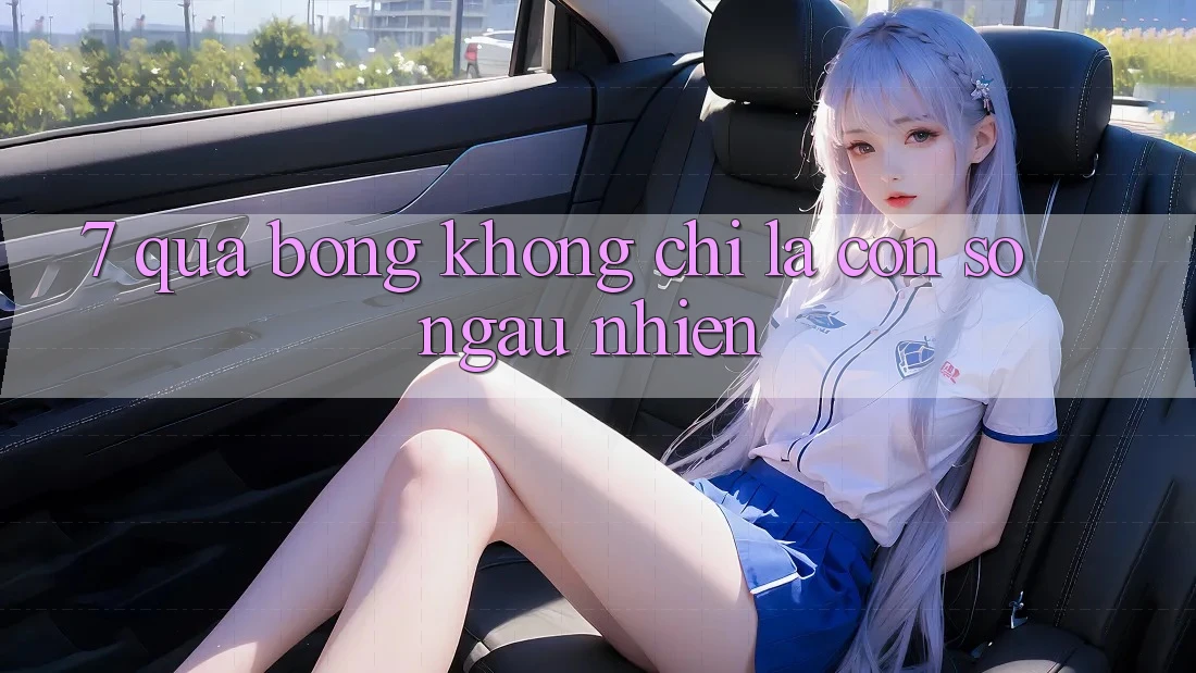“7 Quả Bóng” – Không Chỉ Là Con Số Ngẫu Nhiên