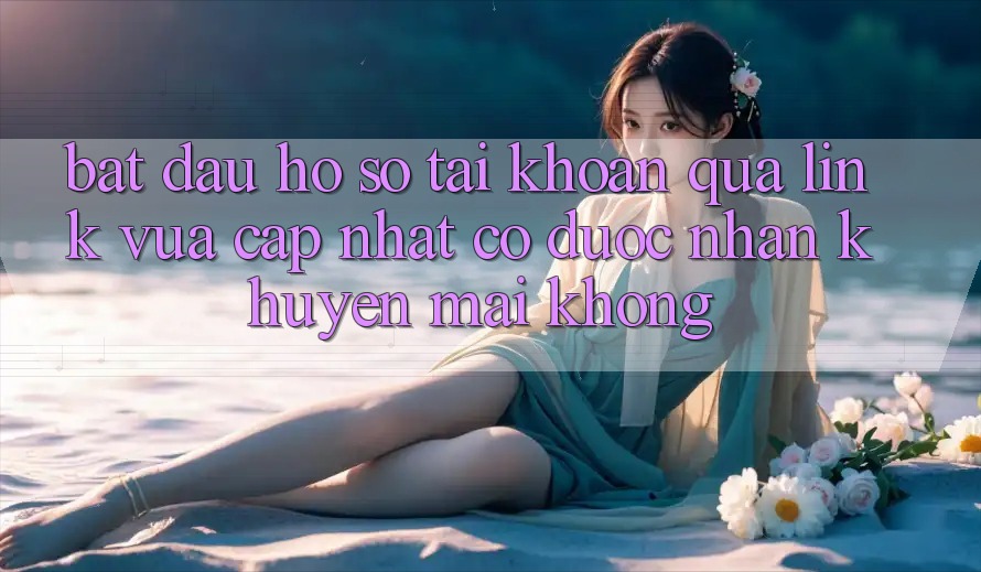Bắt đầu hồ sơ tài khoản qua link vừa cập nhật có được nhận khuyến mãi không?