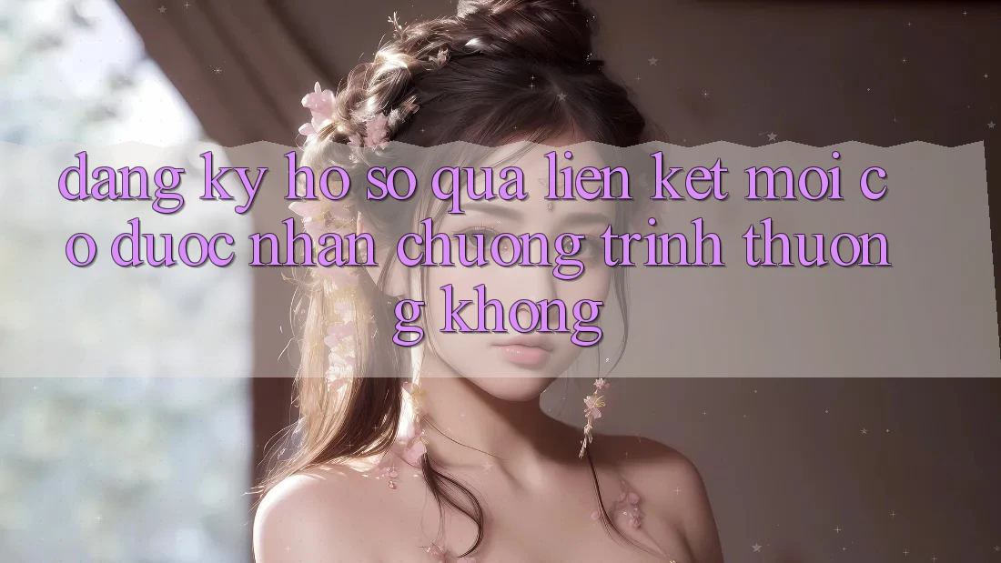 Đăng ký hồ sơ qua liên kết mới có được nhận chương trình thưởng không?