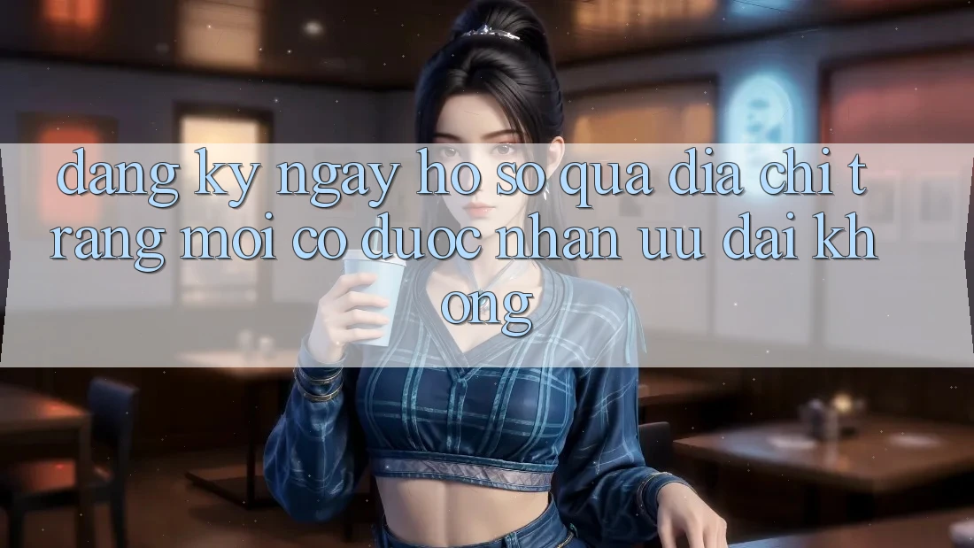 Đăng ký ngay hồ sơ qua địa chỉ trang mới có được nhận ưu đãi không?