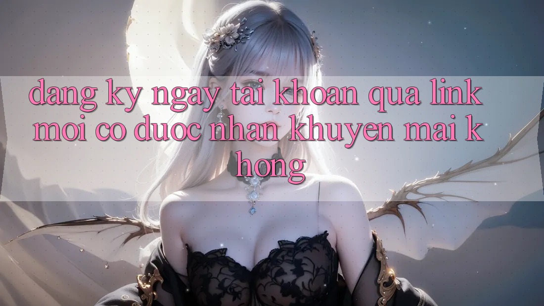 Đăng ký ngay tài khoản qua link mới có được nhận khuyến mãi không?