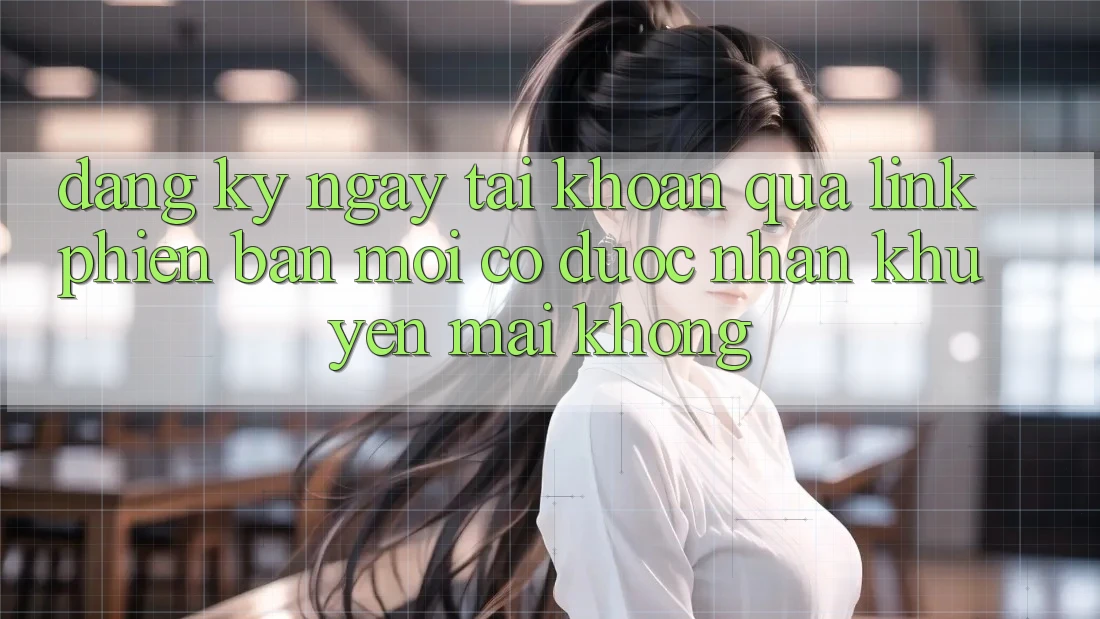 Đăng ký ngay tài khoản qua link phiên bản mới có được nhận khuyến mãi không?