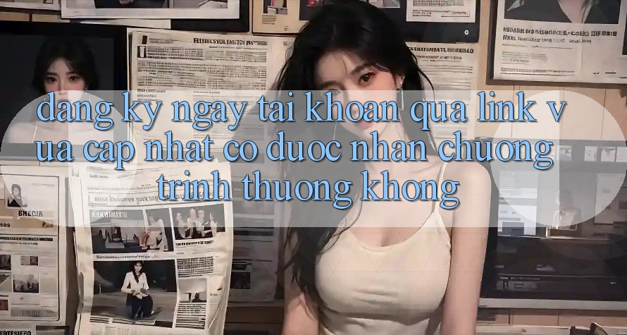 Đăng ký ngay tài khoản qua link vừa cập nhật có được nhận chương trình thưởng không?