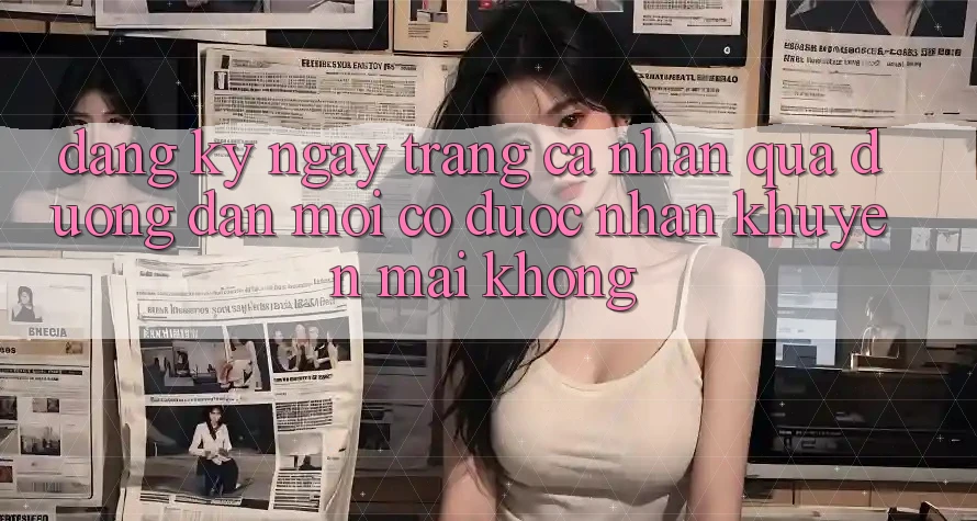 Đăng ký ngay trang cá nhân qua đường dẫn mới có được nhận khuyến mãi không?