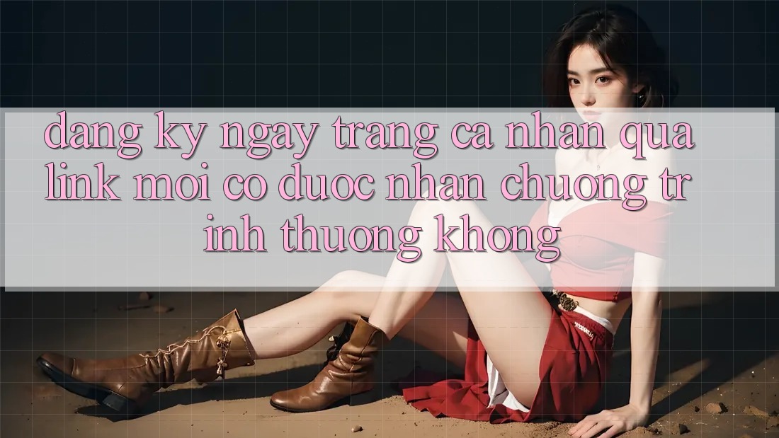 Đăng ký ngay trang cá nhân qua link mới có được nhận chương trình thưởng không?