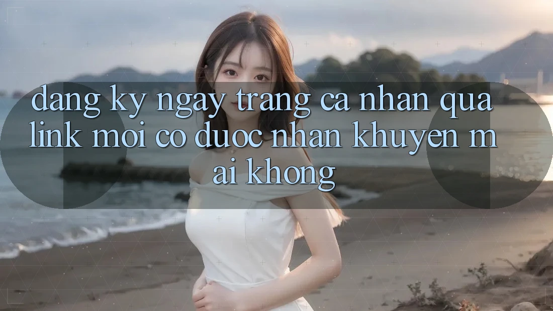Đăng ký ngay trang cá nhân qua link mới có được nhận khuyến mãi không?