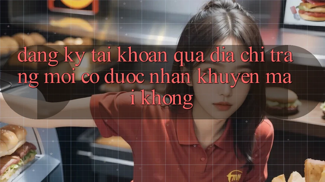 Đăng ký tài khoản qua địa chỉ trang mới có được nhận khuyến mãi không?