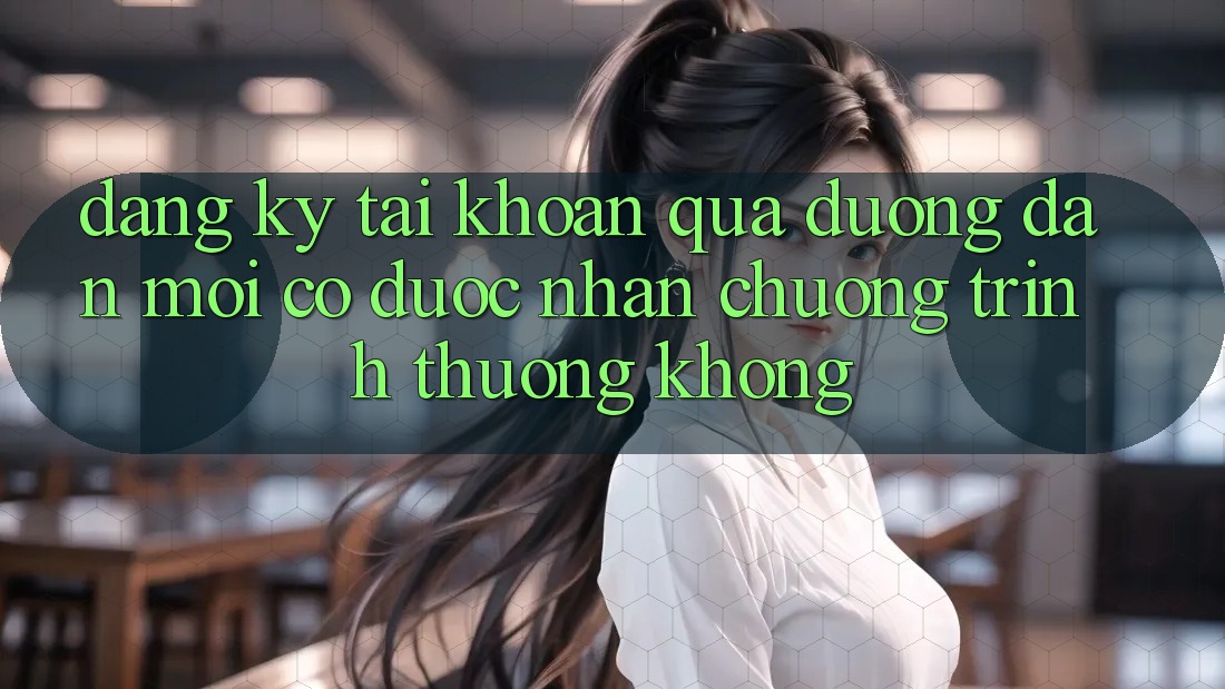 Đăng ký tài khoản qua đường dẫn mới có được nhận chương trình thưởng không?