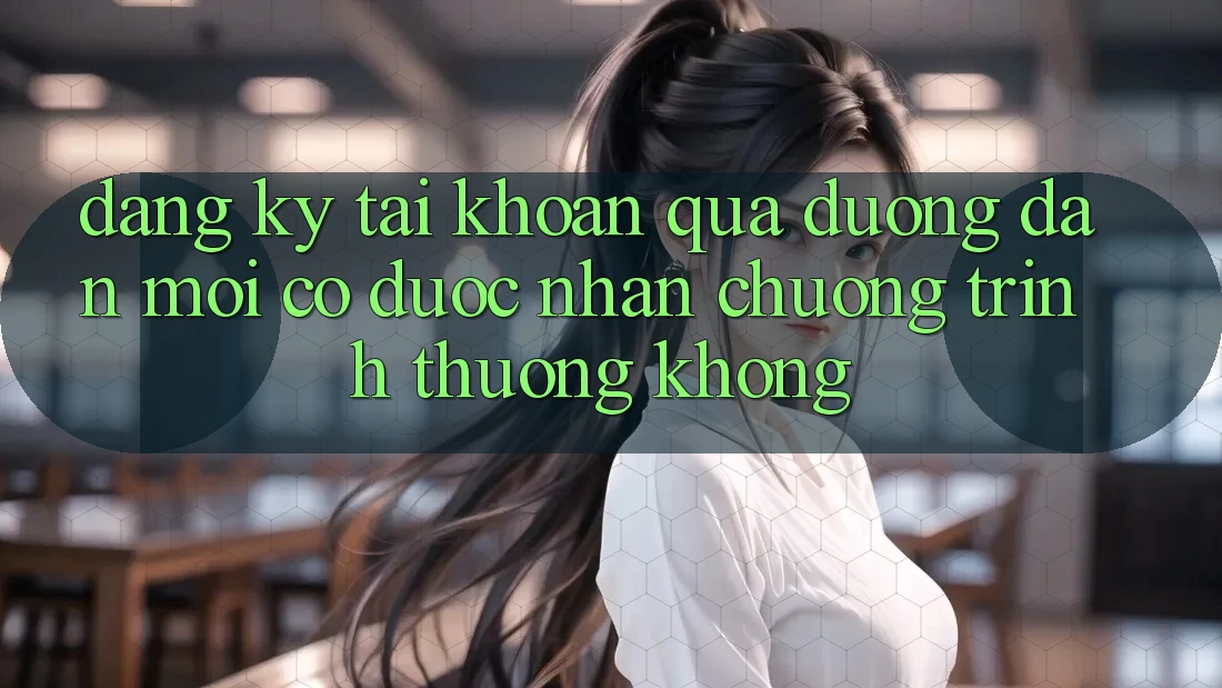 Đăng ký tài khoản qua đường dẫn mới có được nhận chương trình thưởng không?