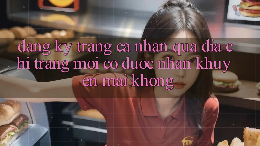 Đăng ký trang cá nhân qua địa chỉ trang mới có được nhận khuyến mãi không? Đăng ký trang cá nhân qua địa chỉ trang mới có được nhận khuyến mãi không?
