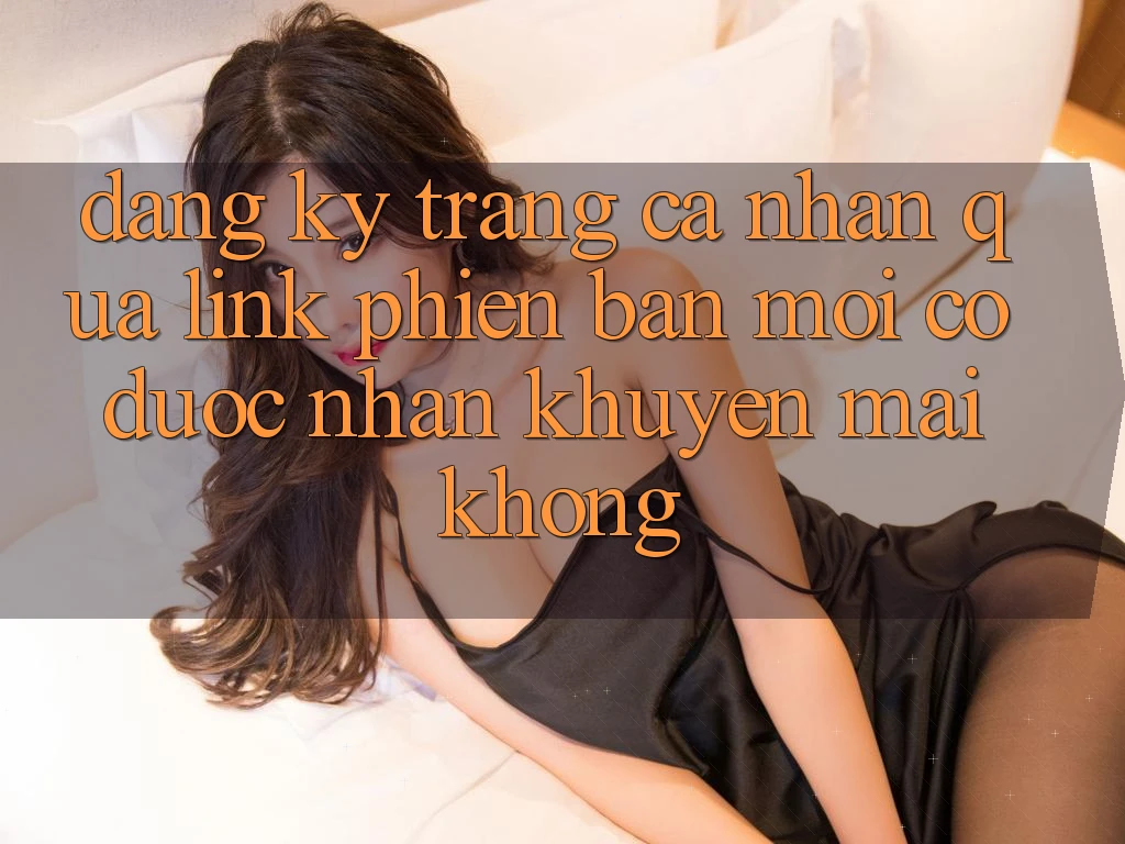 Đăng ký trang cá nhân qua link phiên bản mới có được nhận khuyến mãi không?