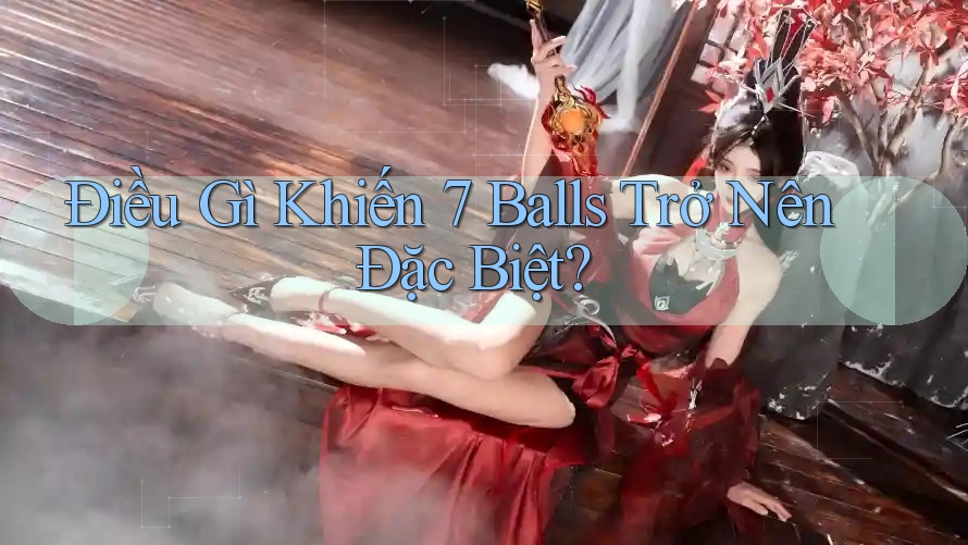 Điều Gì Khiến 7 Balls Trở Nên Đặc Biệt?