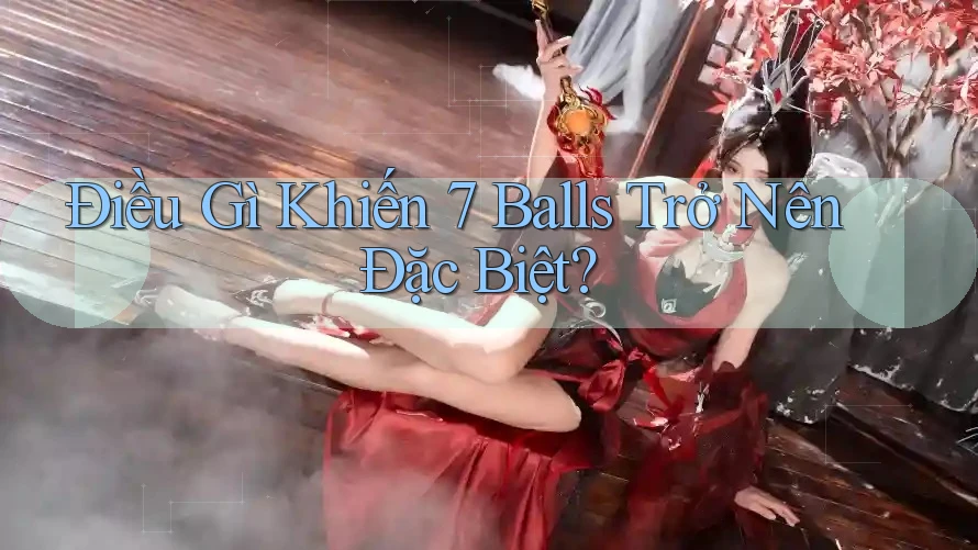 Điều Gì Khiến 7 Balls Trở Nên Đặc Biệt?