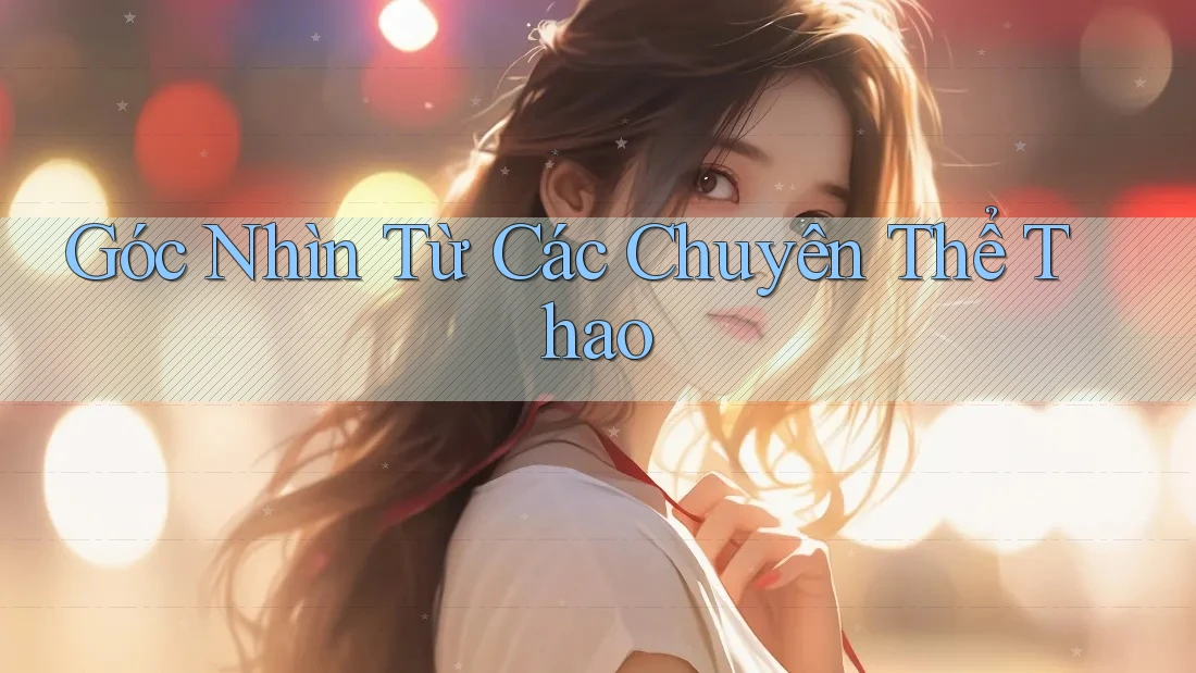 Góc Nhìn Từ Các Chuyên Thể Thao