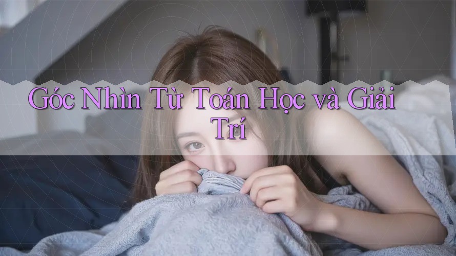 Góc Nhìn Từ Toán Học và Giải Trí