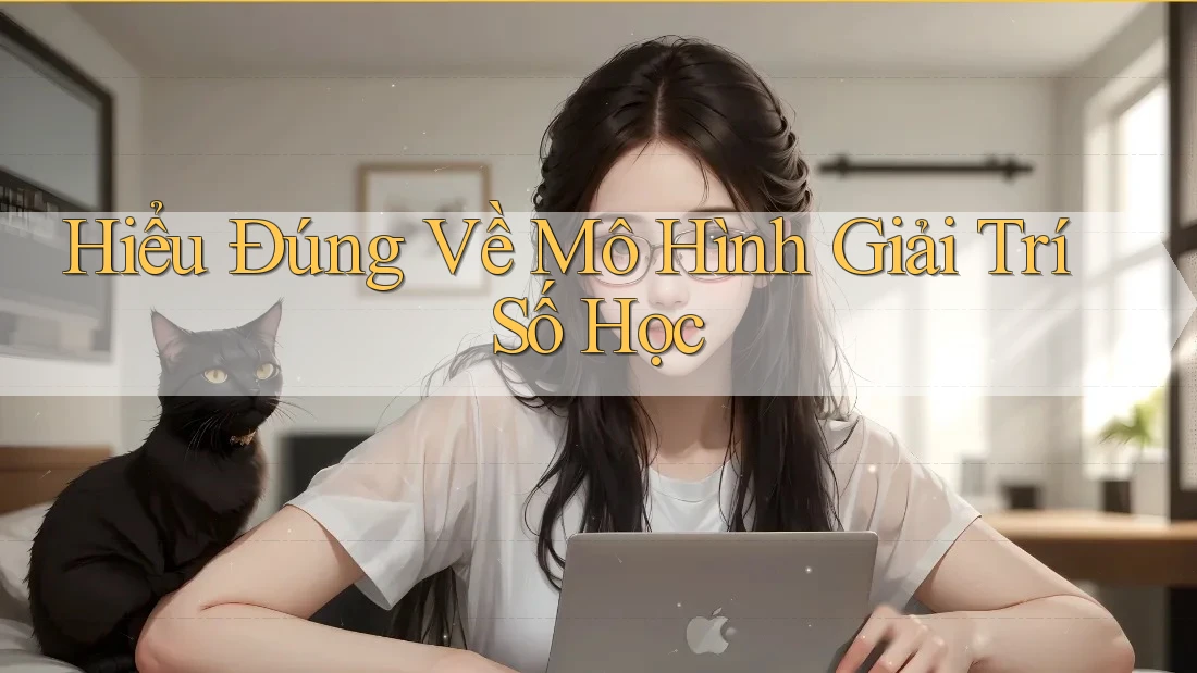 Hiểu Đúng Về Mô Hình Giải Trí Số Học