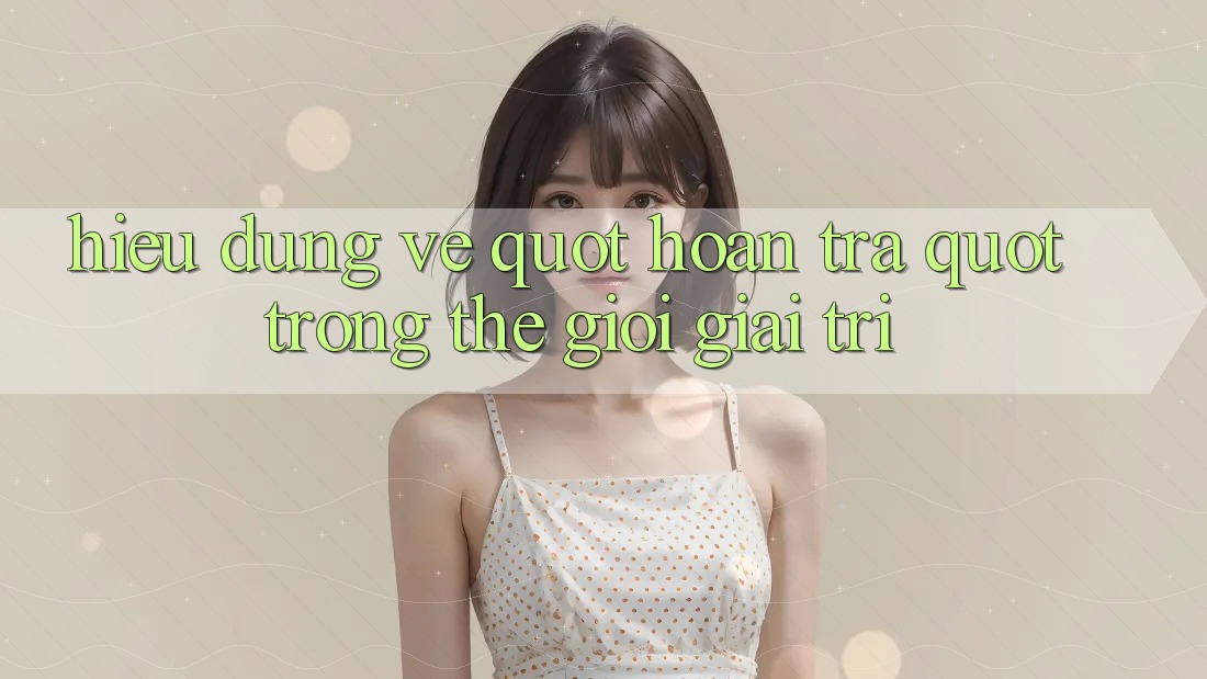 Hiểu Đúng Về " Hoàn Trả" Trong Thế Giới Giải Trí