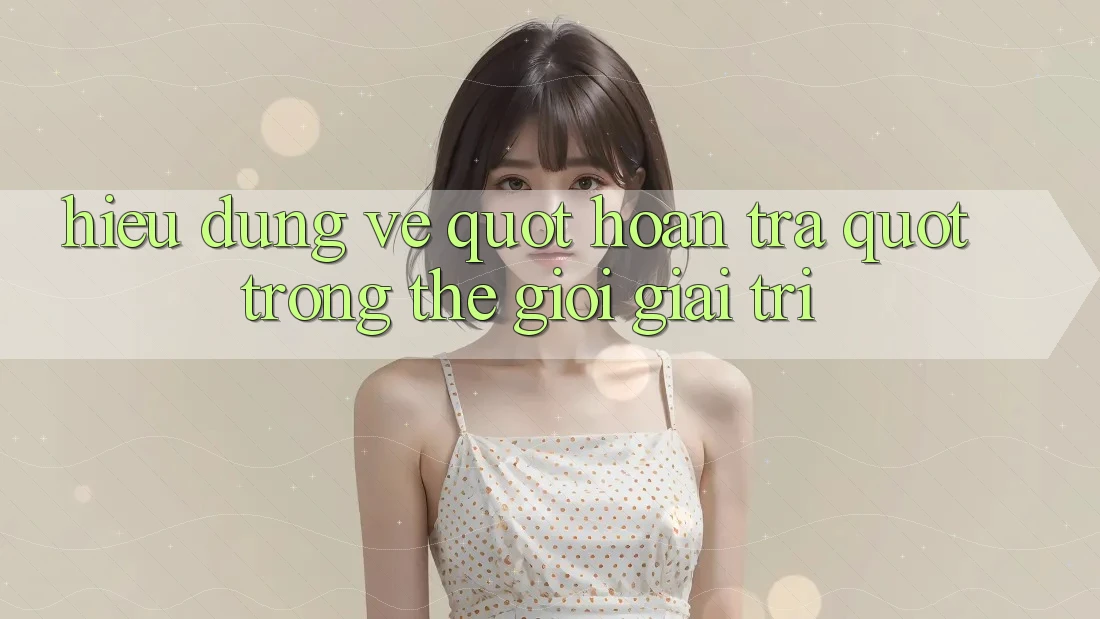 Hiểu Đúng Về " Hoàn Trả" Trong Thế Giới Giải Trí