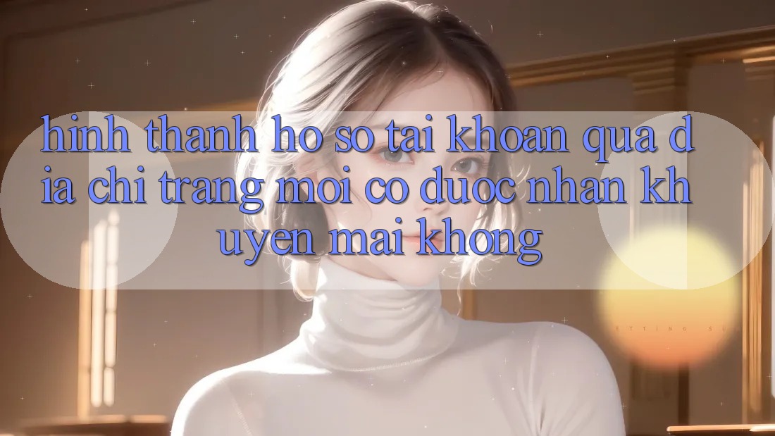 Hình thành hồ sơ tài khoản qua địa chỉ trang mới có được nhận khuyến mãi không?
