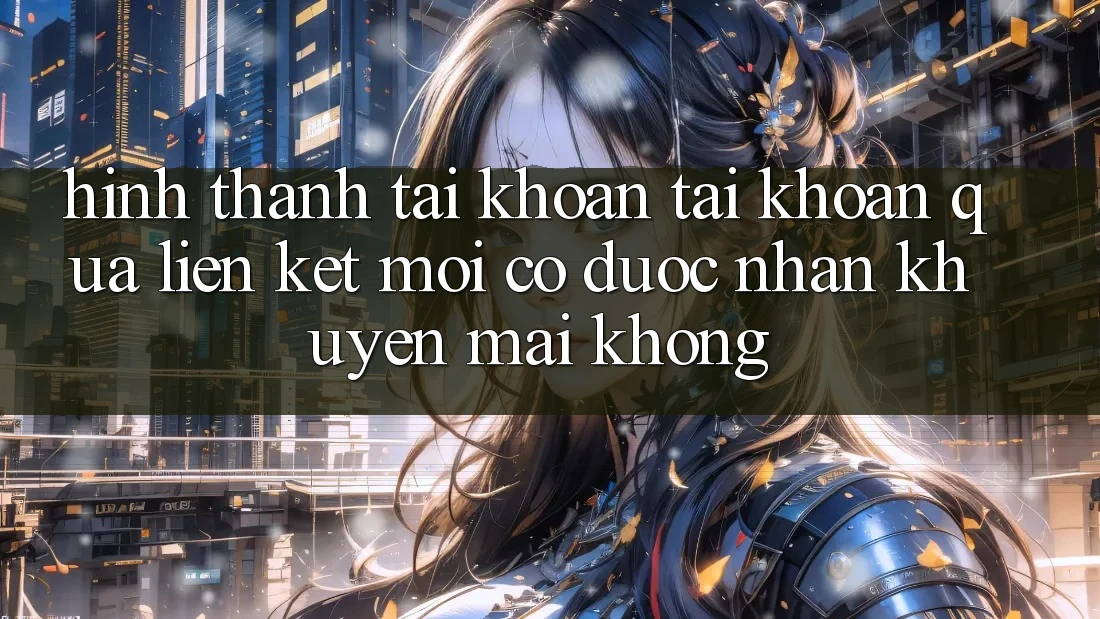 Hình thành tài khoản tài khoản qua liên kết mới có được nhận khuyến mãi không?