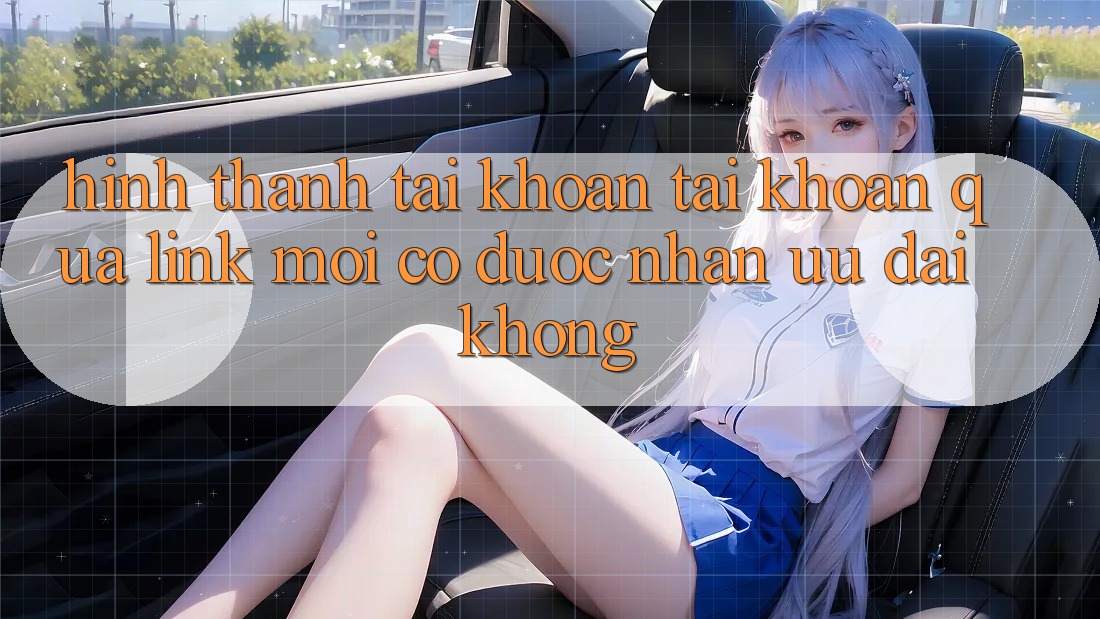 Hình thành tài khoản tài khoản qua link mới có được nhận ưu đãi không?