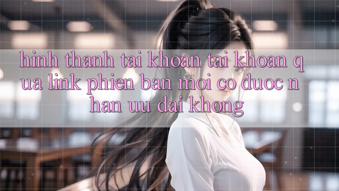 Hình thành tài khoản tài khoản qua link phiên bản mới có được nhận ưu đãi không?