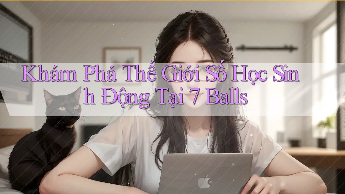 Khám Phá Thế Giới Số Học Sinh Động Tại 7 Balls