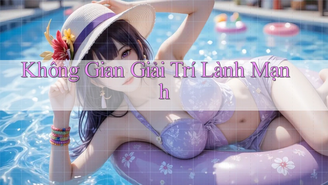 Không Gian Giải Trí Lành Mạnh Không Gian Giải Trí Lành Mạnh