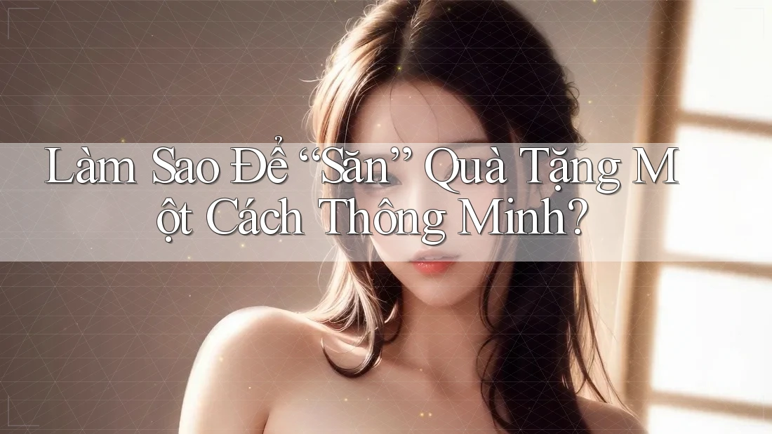 Làm Sao Để “Săn” Quà Tặng Một Cách Thông Minh?