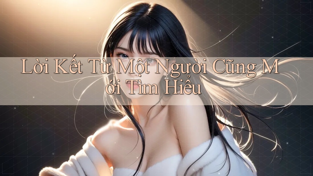 Lời Kết Từ Một Người Cũng Mới Tìm Hiểu