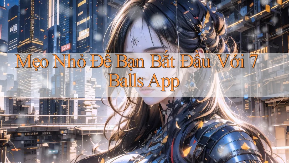 Mẹo Nhỏ Để Bạn Bắt Đầu Với 7 Balls App