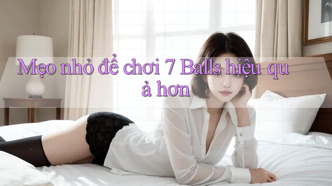 Mẹo nhỏ để chơi 7 Balls hiệu quả hơn
