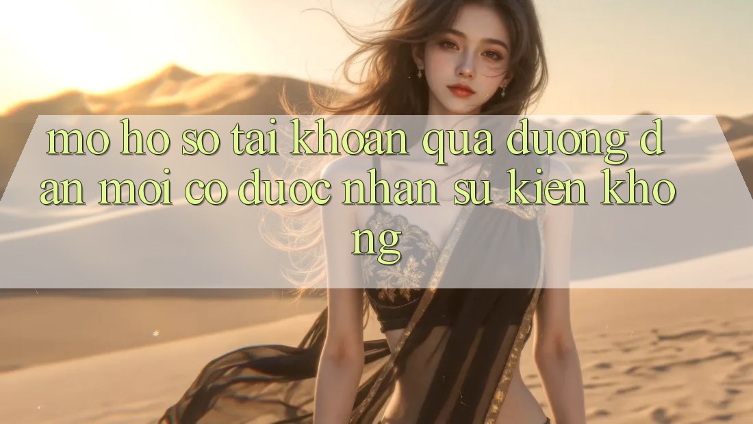 Mở hồ sơ tài khoản qua đường dẫn mới có được nhận sự kiện không?