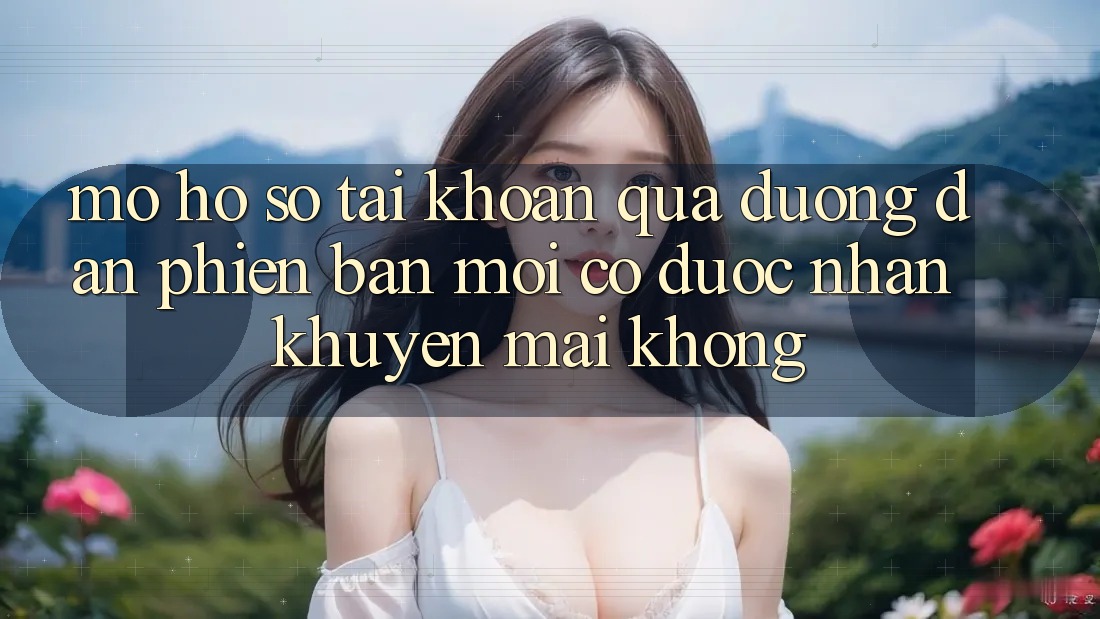 Mở hồ sơ tài khoản qua đường dẫn phiên bản mới có được nhận khuyến mãi không?